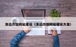 桓台清远改版网站建设（清远改版网站建设方案）